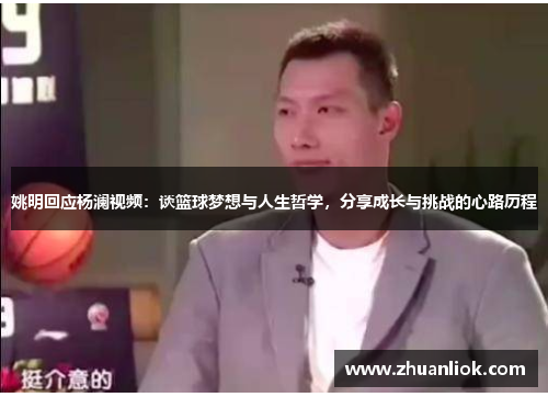 姚明回应杨澜视频：谈篮球梦想与人生哲学，分享成长与挑战的心路历程