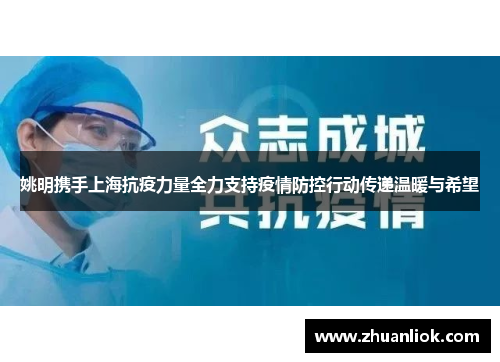 姚明携手上海抗疫力量全力支持疫情防控行动传递温暖与希望