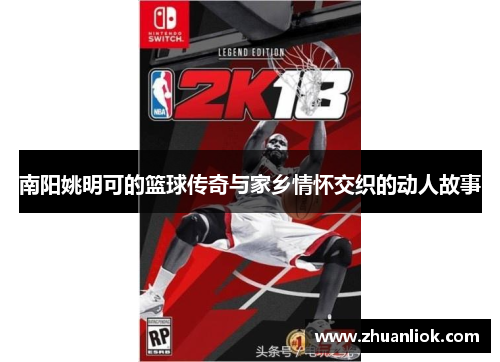 南阳姚明可的篮球传奇与家乡情怀交织的动人故事