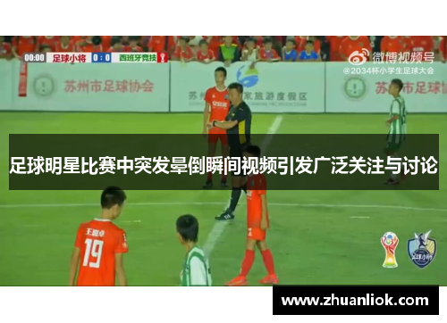 足球明星比赛中突发晕倒瞬间视频引发广泛关注与讨论