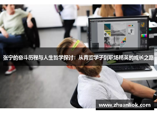 张宁的奋斗历程与人生哲学探讨：从青涩学子到职场精英的成长之路