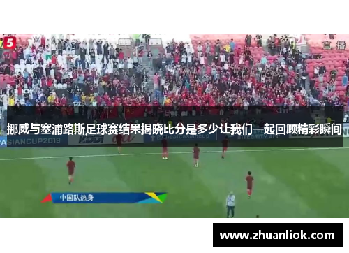 挪威与塞浦路斯足球赛结果揭晓比分是多少让我们一起回顾精彩瞬间