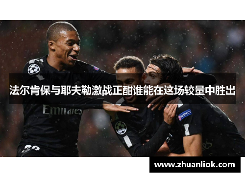 法尔肯保与耶夫勒激战正酣谁能在这场较量中胜出