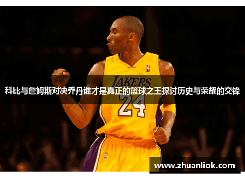 科比与詹姆斯对决乔丹谁才是真正的篮球之王探讨历史与荣耀的交锋