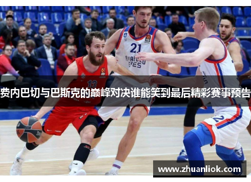 费内巴切与巴斯克的巅峰对决谁能笑到最后精彩赛事预告