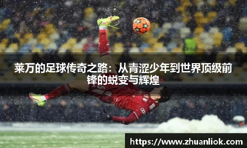 莱万的足球传奇之路：从青涩少年到世界顶级前锋的蜕变与辉煌